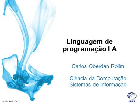 Linguagem de programação I A Carlos Oberdan Rolim Ciência da Computação Sistemas de Informação Versão: 220514_01.