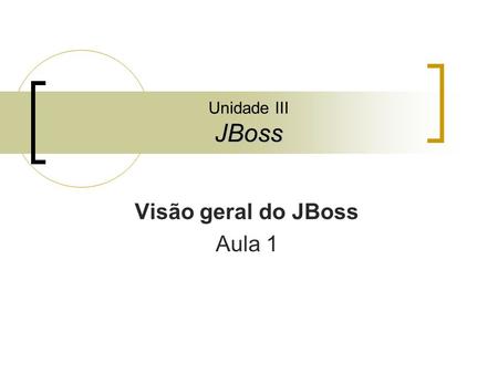 JBoss Unidade III JBoss Visão geral do JBoss Aula 1.