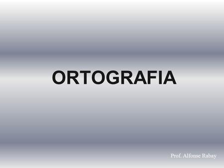 ORTOGRAFIA Prof. Alfonse Rabay.