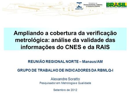 Ampliando a cobertura da verificação metrológica: análise da validade das informações do CNES e da RAIS REUNIÃO REGIONAL NORTE – Manaus/AM GRUPO DE TRABALHO.