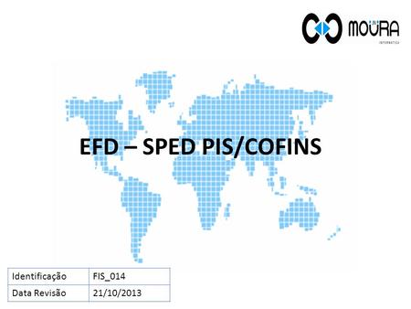 EFD – SPED PIS/COFINS IdentificaçãoFIS_014 Data Revisão21/10/2013.