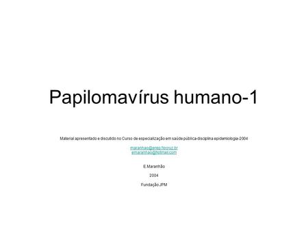 Papilomavírus humano-1 Material apresentado e discutido no Curso de especialização em saúde pública-disciplina epidemiologia-2004