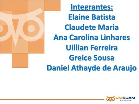 Integrantes: Elaine Batista Claudete Maria Ana Carolina Linhares Uillian Ferreira Greice Sousa Daniel Athayde de Araujo.