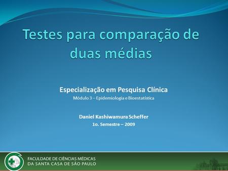 Especialização em Pesquisa Clínica Módulo 3 – Epidemiologia e Bioestatística Daniel Kashiwamura Scheffer 1o. Semestre – 2009.