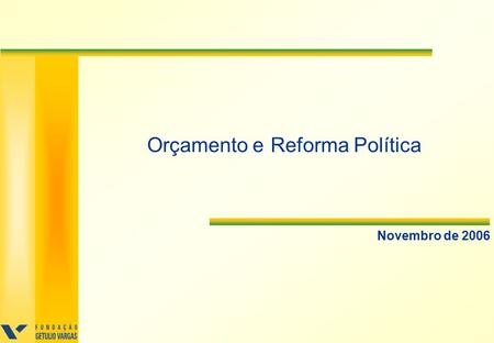 Novembro de 2006 Orçamento e Reforma Política. 2 I - Crescimento, Investimentos e Situação Fiscal.