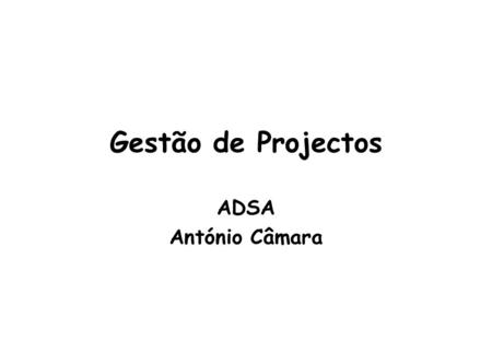 Gestão de Projectos ADSA António Câmara. Gestão de Projectos Projectos como redes de actividades Determinação do caminho crítico Método de PERT Método.