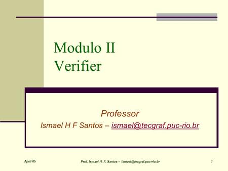 April 05 Prof. Ismael H. F. Santos - 1 Modulo II Verifier Professor Ismael H F Santos –