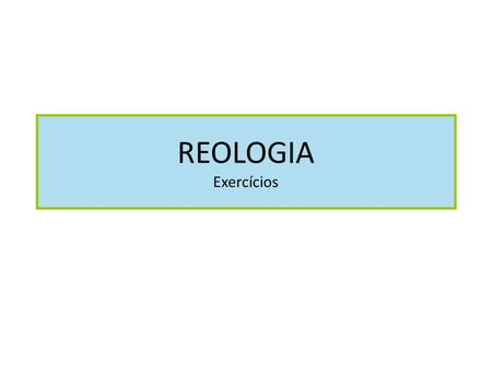 REOLOGIA Exercícios.