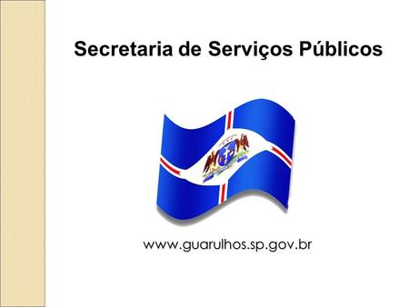 Secretaria de Serviços Públicos www.guarulhos.sp.gov.br www.guarulhos.sp.gov.br.