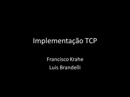Implementação TCP Francisco Krahe Luis Brandelli.