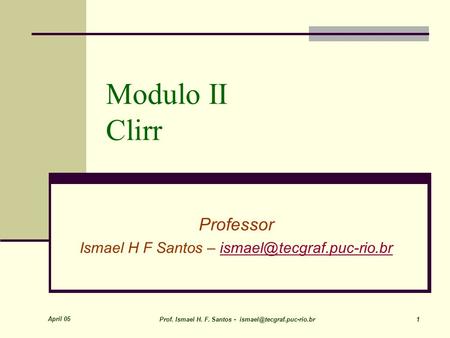 April 05 Prof. Ismael H. F. Santos - 1 Modulo II Clirr Professor Ismael H F Santos –