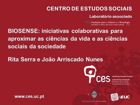 CENTRO DE ESTUDOS SOCIAIS Laboratório associado www.ces.uc.pt BIOSENSE: iniciativas colaborativas para aproximar as ciências da vida e as ciências sociais.
