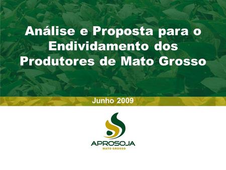Almanaque Aprosoja Análise e Proposta para o Endividamento dos Produtores de Mato Grosso Junho 2009.