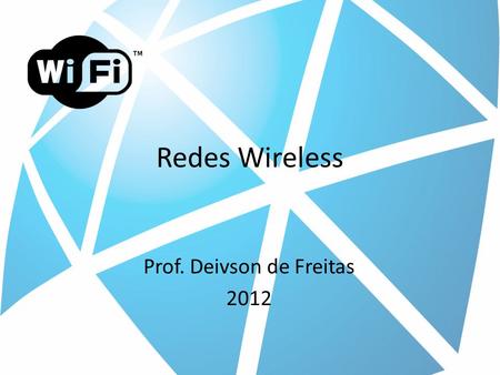Redes Wireless Prof. Deivson de Freitas 2012. Objetivos Apresentar características e funcionalidades de redes wireless e pontos de acesso (Access Point)