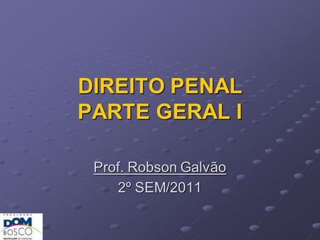 DIREITO PENAL PARTE GERAL I Prof. Robson Galvão 2º SEM/2011.