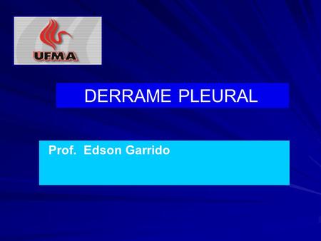 DERRAME PLEURAL Prof. Edson Garrido.