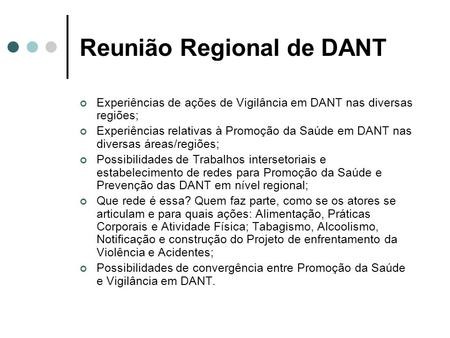 Reunião Regional de DANT Experiências de ações de Vigilância em DANT nas diversas regiões; Experiências relativas à Promoção da Saúde em DANT nas diversas.