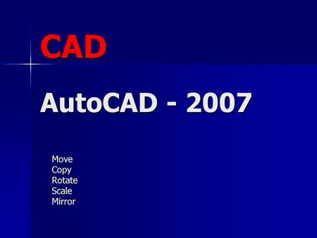 CAD AutoCAD - 2007 MoveCopyRotateScaleMirror. Comando Copy O comando faz cópias das entidades selecionadas. Podem ser realizadas cópias individuais (seleção.