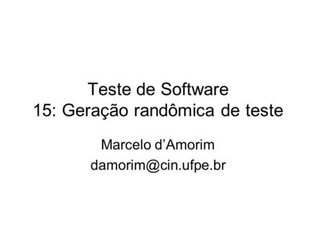 Teste de Software 15: Geração randômica de teste Marcelo d’Amorim