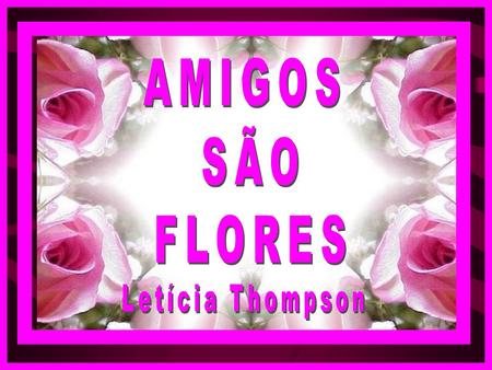 AMIGOS SÃO FLORES Letícia Thompson.