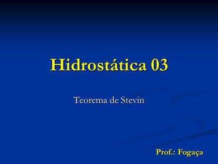 Hidrostática 03 Teorema de Stevin Prof.: Fogaça.