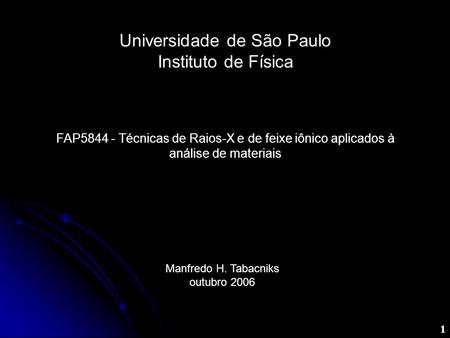 1 FAP5844 - Técnicas de Raios-X e de feixe iônico aplicados à análise de materiais Manfredo H. Tabacniks outubro 2006 Universidade de São Paulo Instituto.