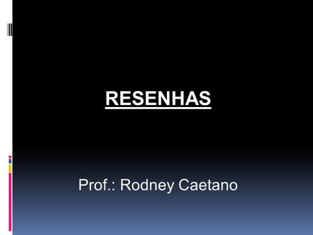 RESENHAS Prof.: Rodney Caetano.