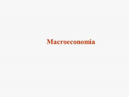 Macroeconomia.  Macroeconomia É o estudo dos agregados econômicos. Estudamos o comportamento de variáveis como produto, inflação, desemprego, consumo,