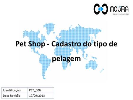 Pet Shop - Cadastro do tipo de pelagem IdentificaçãoPET_006 Data Revisão17/09/2013.