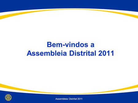Bem-vindos a Assembleia Distrital 2011 Assembleia Distrital 2011.