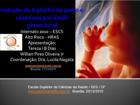 Indução do trabalho de parto e cesariana por idade gestacional Internato 2010 – ESCS Alto Risco - HRAS Apresentação: Tereza I B Dias Willian Pires Oliveira.