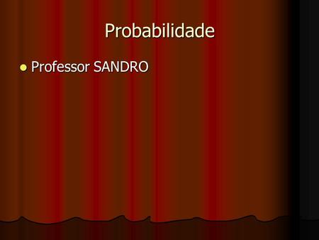 Probabilidade Professor SANDRO.