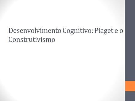 Desenvolvimento Cognitivo: Piaget e o Construtivismo