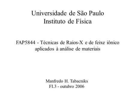 FAP5844 - Técnicas de Raios-X e de feixe iônico aplicados à análise de materiais Manfredo H. Tabacniks FI.3 - outubro 2006 Universidade de São Paulo Instituto.