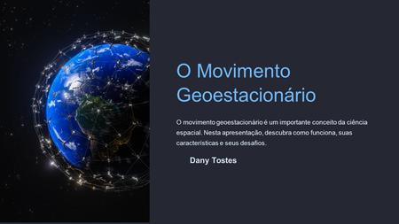O Movimento Geoestacionário O movimento geoestacionário é um importante conceito da ciência espacial. Nesta apresentação, descubra como funciona, suas.