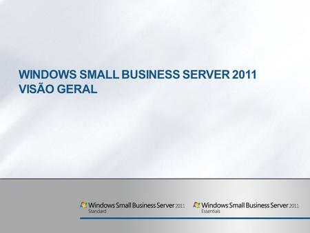 WINDOWS SMALL BUSINESS SERVER 2011 VISÃO GERAL. Agenda Visão Geral SBS 2011 Versões do SBS 2011 O que há de novo – Essentials O que há de novo – Standard.