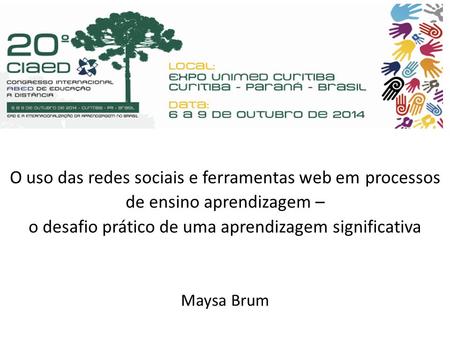 O uso das redes sociais e ferramentas web em processos de ensino aprendizagem – o desafio prático de uma aprendizagem significativa Maysa Brum.