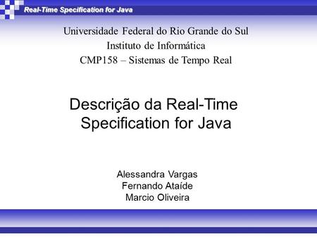 Real-Time Specification for Java Descrição da Real-Time Specification for Java Alessandra Vargas Fernando Ataíde Marcio Oliveira Universidade Federal do.