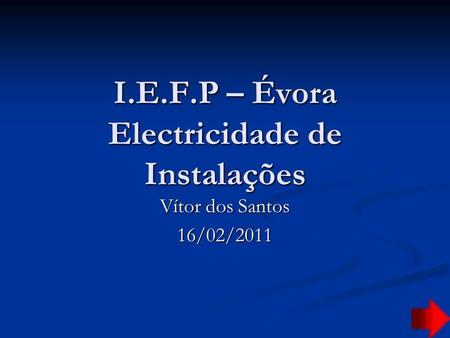 I.E.F.P – Évora Electricidade de Instalações Vítor dos Santos 16/02/2011.
