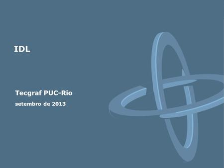 Tecgraf PUC-Rio setembro de 2013 IDL. Interface Definition Language Linguagem neutra Define a interface dos objetos CORBA struct Book { string author;