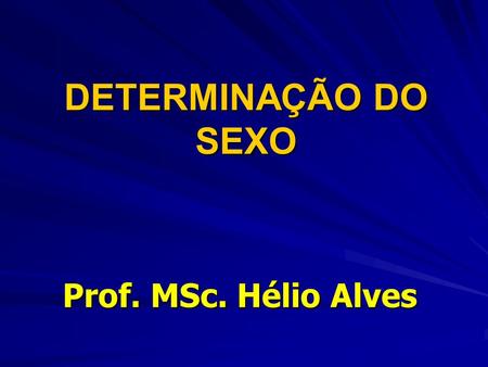 DETERMINAÇÃO DO SEXO Prof. MSc. Hélio Alves.