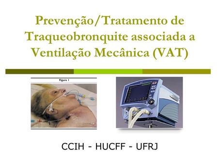 Prevenção/Tratamento de Traqueobronquite associada a Ventilação Mecânica (VAT) CCIH - HUCFF - UFRJ.