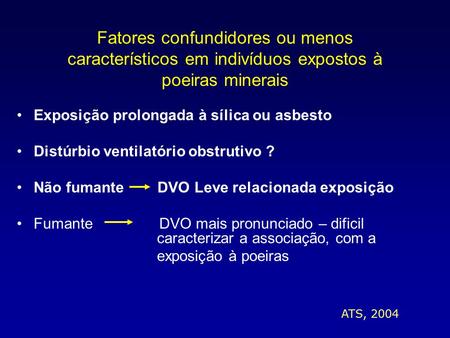 Fatores confundidores ou menos característicos em indivíduos expostos à poeiras minerais Exposição prolongada à sílica ou asbesto Distúrbio ventilatório.