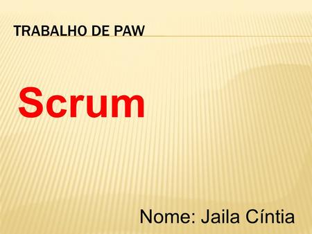Trabalho de PAW Scrum Nome: Jaila Cíntia.