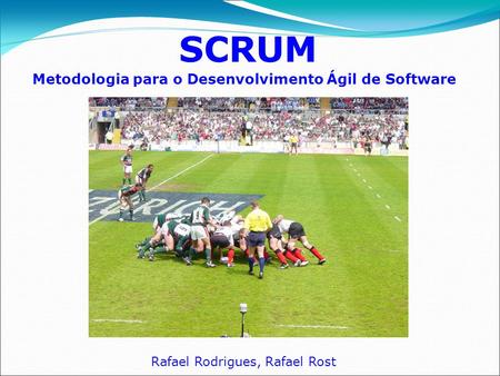 SCRUM Metodologia para o Desenvolvimento Ágil de Software Rafael Rodrigues, Rafael Rost.