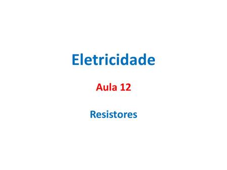 Eletricidade Aula 12 Resistores