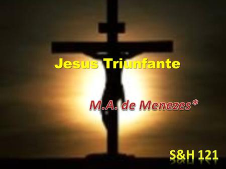 Jesus Triunfante M.A. de Menezes* S&H 121.