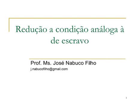 1 Redução a condição análoga à de escravo Prof. Ms. José Nabuco Filho