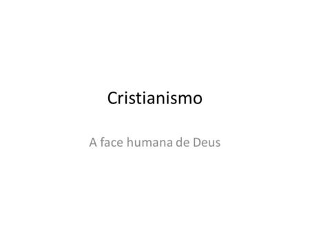 Cristianismo A face humana de Deus.