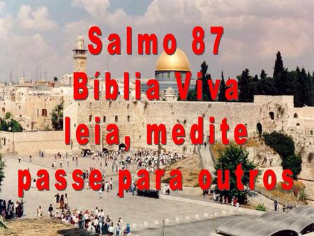 1e2 1e2 COLOCADA POR DEUS no alto de seu santo monte, lá está a cidade de Jerusalém, a cidade que o Senhor mais ama entre todas as cidades de Israel!